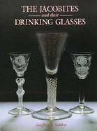Jacobites And Their Drinking Glasses by Geoffrey B. Seddon
