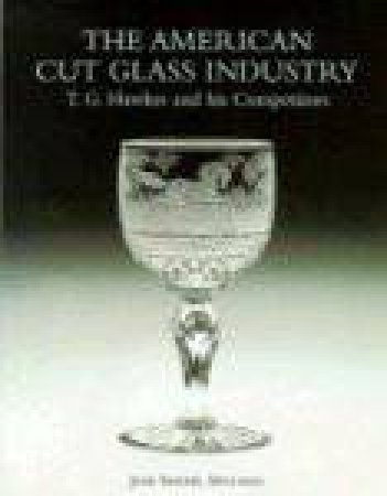 American Cut Glass Industry And T.G. Hawkes by Jane Shadel Spillman