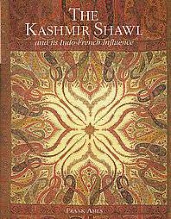 Kashmir Shawl And Its Indo-french Influence by Frank Ames