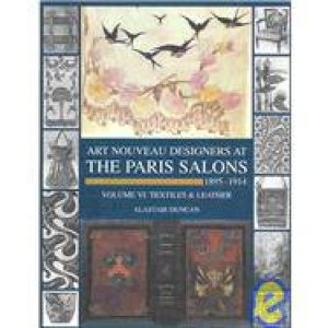 Art Nouveau Designers at the Paris Salons 1895-1914: Vol. 6 Textiles & Leather by ALASTAIR DUNCAN