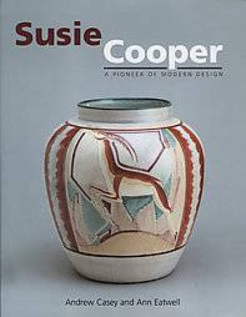 Susie Cooper: a Pioneer of Modern Design by CASEY ANDREW & EATWELL ANN