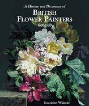 A History And Dictionary Of British Flower Paintings 1650-1950