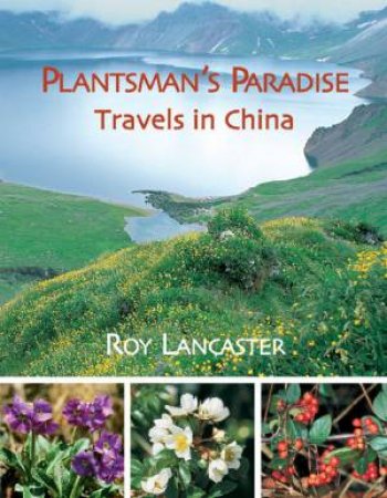Plantsman's Paradise, A: Roy Lancaster Travels in China by LANCASTER ROY