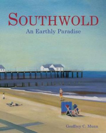 Southwold: an Earthly Paradise by MUNN GEOFFREY