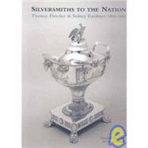 Silversmiths to the Nation: Thomas Fletcher and Sidney Gardiner, 1808-1842 by FENNIMORE DONALD & WAGNER ANN