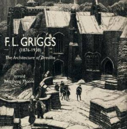 F.l. Griggs (1876-1938): The Architecture Of Dreams by Jerrold Northrop Moore