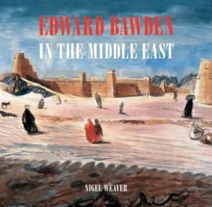 Edward Bawden In The Middle East 1940 - 1944 by Nigel Weaver