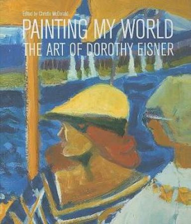 Painting My World: the Art of Dorothy Eisner by MCDONALD CHRISTIE