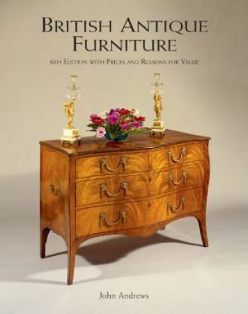 British Antique Furniture: 6th Edition With Prices and Reasons for Value by ANDREWS JOHN