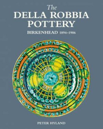 Della Robbia Pottery, Birkenhead, 1894-1906 by HYLAND PETER