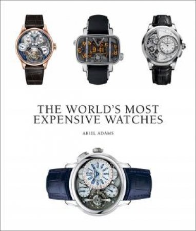 World's Most Expensive Watches by Ariel Adams