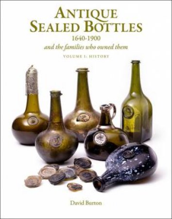 Antique Sealed Bottles 1640-1900: And the Families that Owned Them: 3 Volumes by BURTON DAVID
