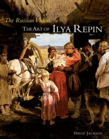 Russian Vision: The Art of Ilya Repin by DAVID JACKSON