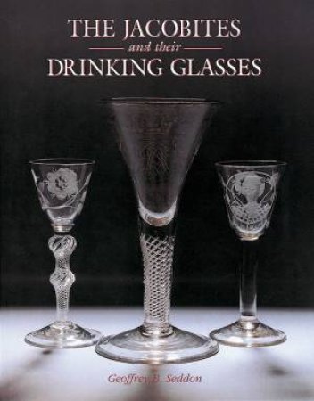 Jacobites and Their Drinking Glasses by SEDDON GEOFFREY