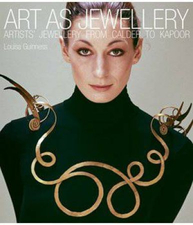 Art as Jewellery: Artist's Jewellery From Calder To Kapoor by Louisa Guinness