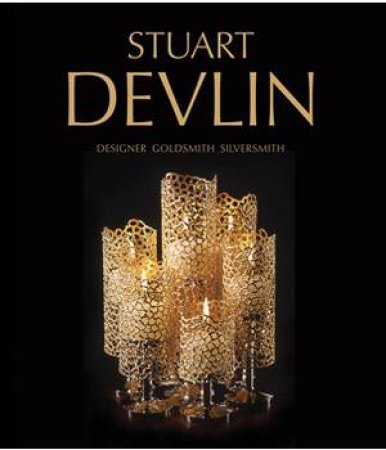 Stuart Devlin: Designer Goldsmith Silversmith by Carole Devlin & Victoria Kate Simkin