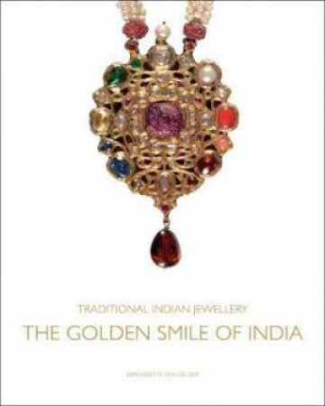 Traditional Indian Jewellery: The Golden Smile of India by Bernadette Van Gelder