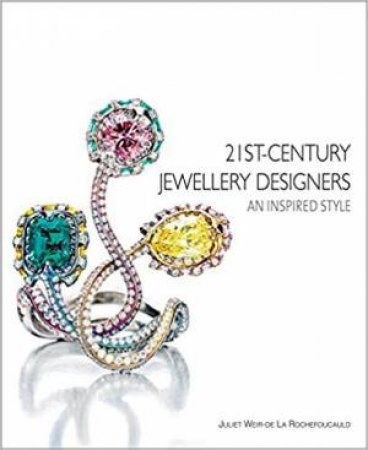 21st Century Jewellery Designers: An Inspired Style by Juliet Weir-De La Rochefoucauld