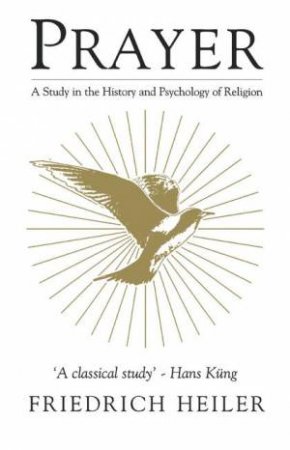 Prayer: A Study in the History & Psychology of Religion by Friedrich Heiler