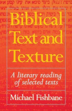 Biblical Text & Texture: A Literary Reading of Selected Texts by Michael Fishbane
