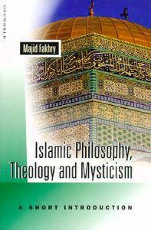 Islamic Philosophy, Theology & Mysticism: A Short Introduction by Majid Fakhry
