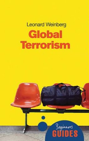 Beginners Guide: Global Terrorism by Leonard Weinberg