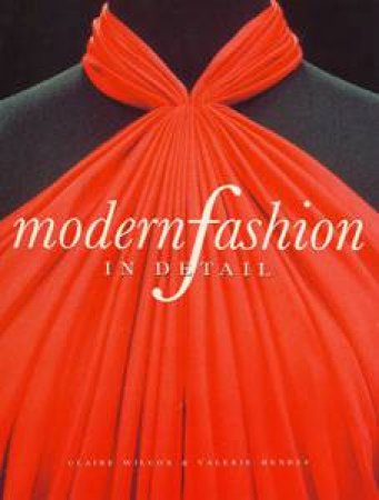 Modern Fashion In Detail by Claire Wilcox & Valerie Mendes
