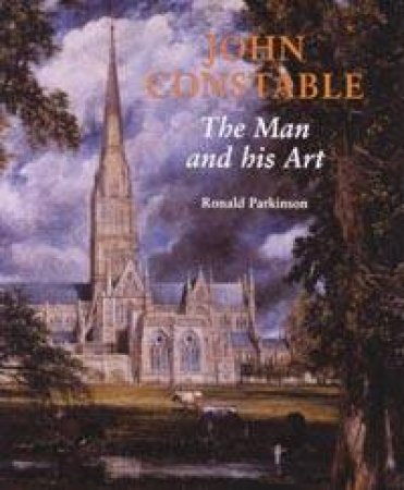 John Constable: The Man And His Art by Ronald Parkinson