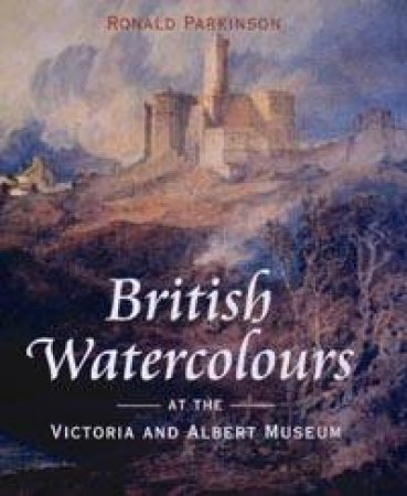 British Watercolours At The Victoria And Albert Museum by Ronald Parkinson