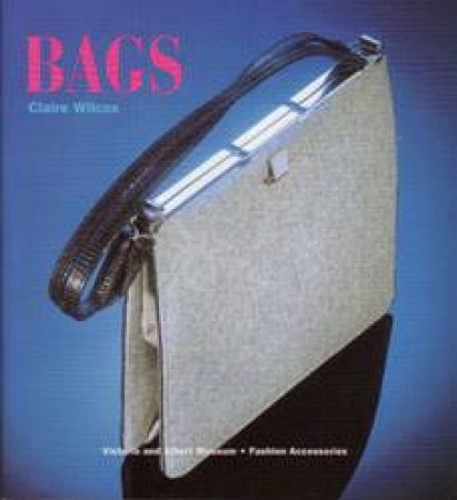 V&A Fashion Accessories: Bags by Claire Wilcox