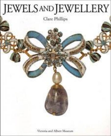 Jewels And Jewellery by Clare Phillips