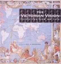 The Victorian Vision Inventing New Britain