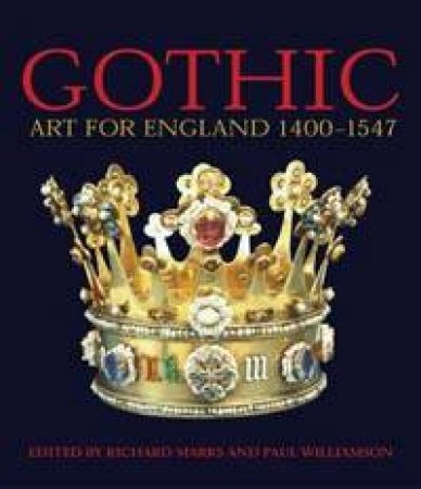 Gothic: Art For England 1400-1547 by Richard Marks & Paul Williamson