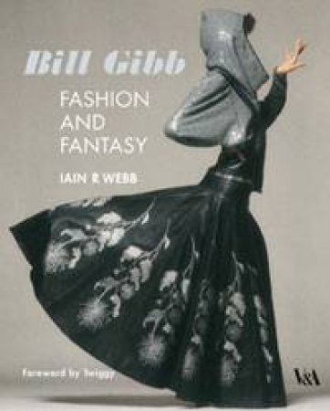 Bill Gibb: Fashion and Fantasy by Iain R Webb