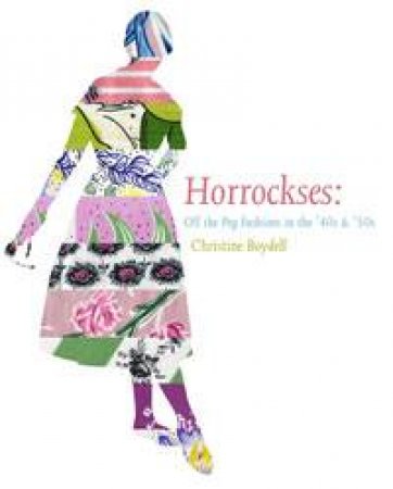 Horrockses Fashion: Off-the-Peg Style in the 40s and 50s by Christine Boydell
