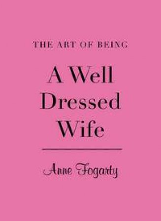 Art of Being A Well Dressed Wife by Anne Fogarty