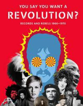You Say You Want A Revolution?: Records And Rebels 1966-1970 by Geoff Marsh & Vicky Broackes