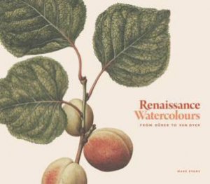 Renaissance Watercolours: From Durer To Van Dyck by Elania Pieragostini