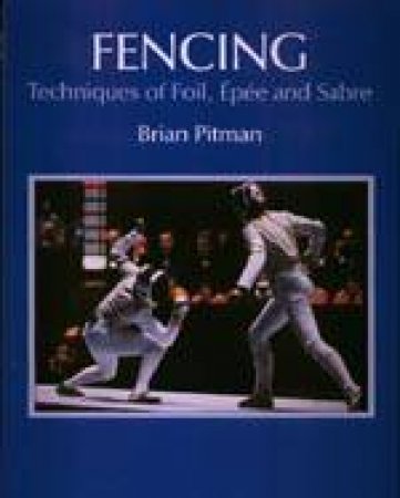 Fencing: Techniques of Foil, Epee & Sabre by PITMAN B
