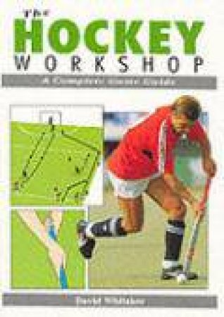 Hockey Workshop: a Complete Game Guide by WHITAKER D