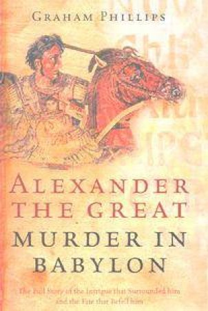 Alexander The Great: Murder In Babylon by Graham Phillips