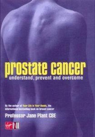 Prostate Cancer: Understand, Prevent And Overcom by Jane Plant