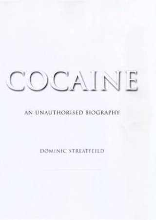Cocaine: An Unauthorised Biography by Dominic Streatfeild