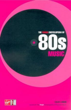 The Virgin Encyclopedia Of 80s Music by Colin Larkin