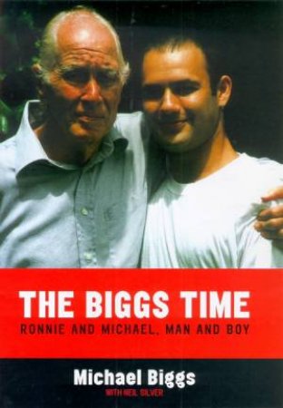 The Biggs Time: My Life With Ronnie Biggs by Michael Biggs & Neil Silver