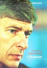 The Professor A Biography Of Arsene Wenger