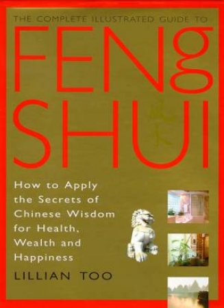 Feng Shui: The Complete Illustrated Guide by Lillian Too