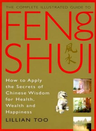 Feng Shui: The Complete Illustrated Guide by Lillian Too