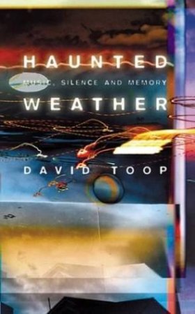 Haunted Weather: Music, Silence & Memory by David Toop