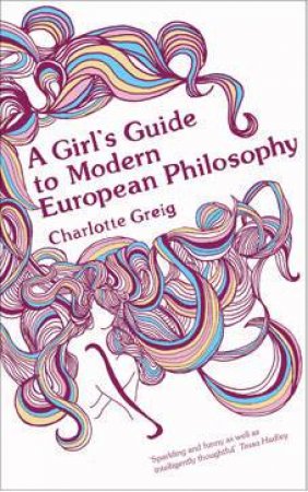 A Girl's Guide to Modern European Philosophy by Charlotte Greig
